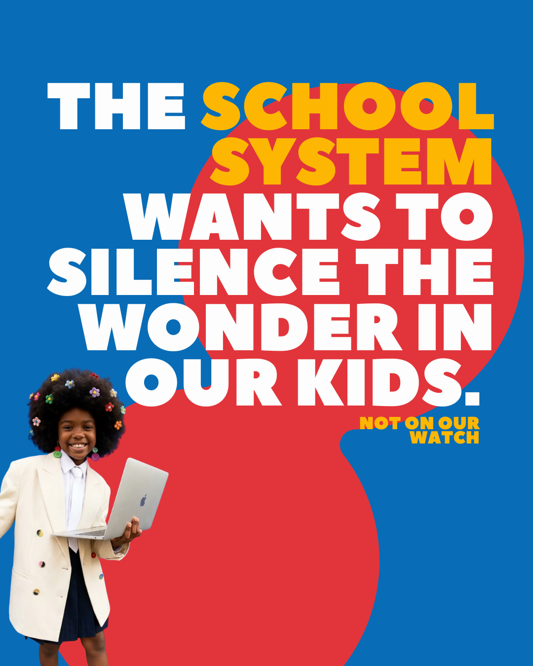 The school system wants to silence the wonder in our kids. Not on our watch.